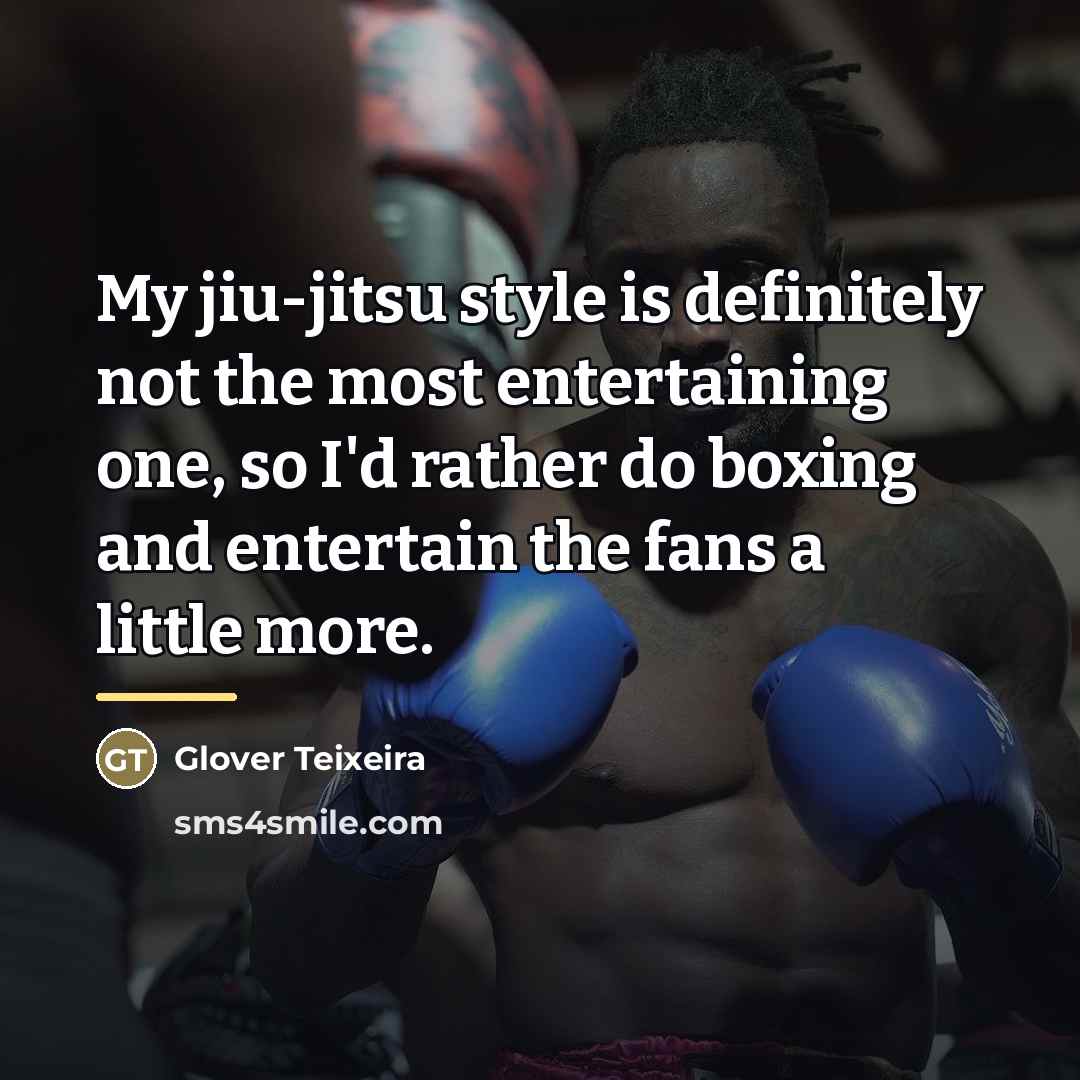 “My jiu-jitsu style is definitely not the most entertaining one,…” quote by Glover Teixeira