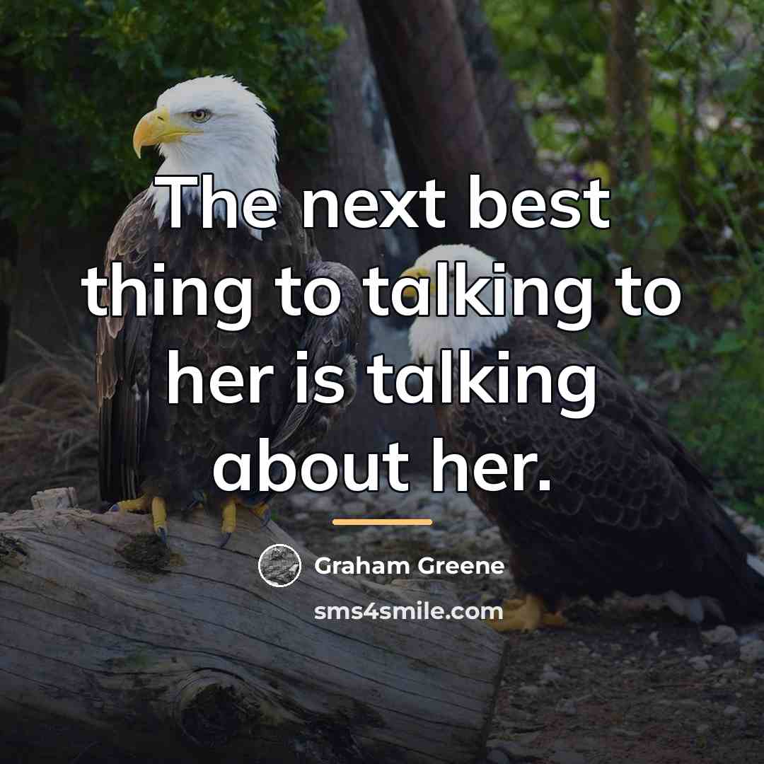 “The next best thing to talking to her is talking…” quote by Graham Greene