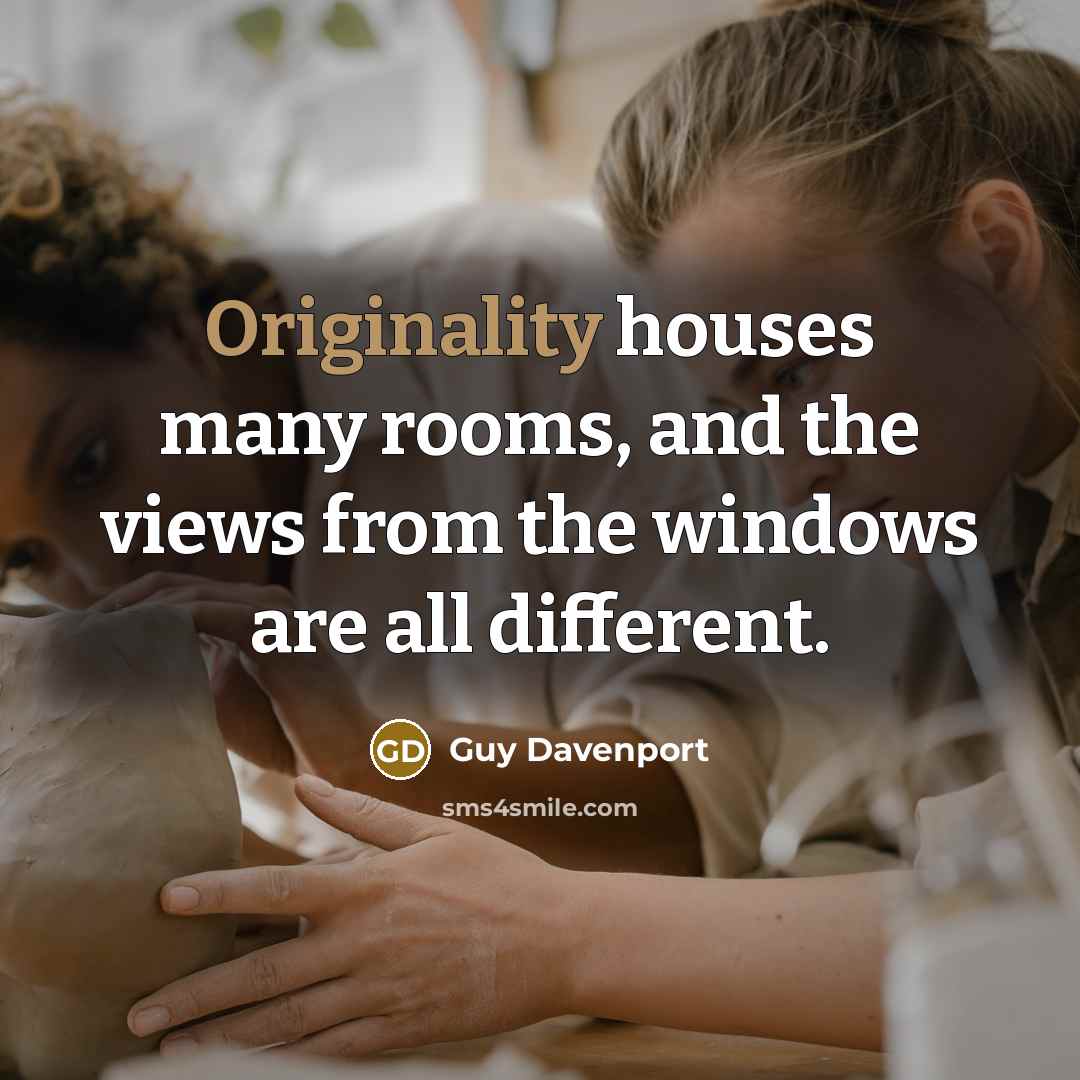 “Originality houses many rooms, and the views from the windows…” quote by Guy Davenport