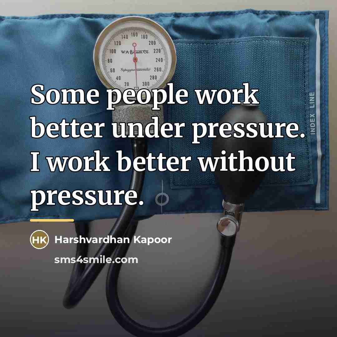“Some people work better under pressure. I work better without…” quote by Harshvardhan Kapoor
