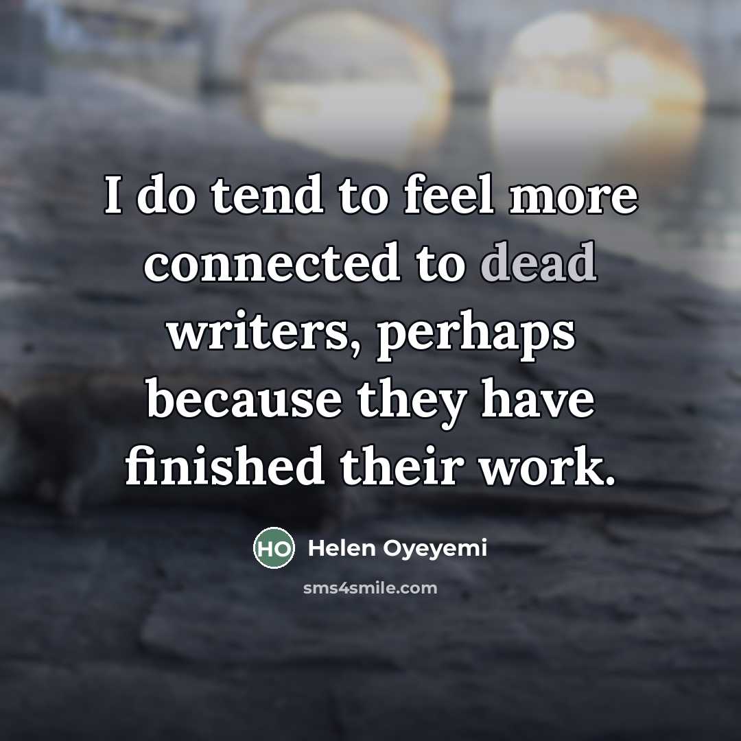 “I do tend to feel more connected to dead writers,…” quote by Helen Oyeyemi