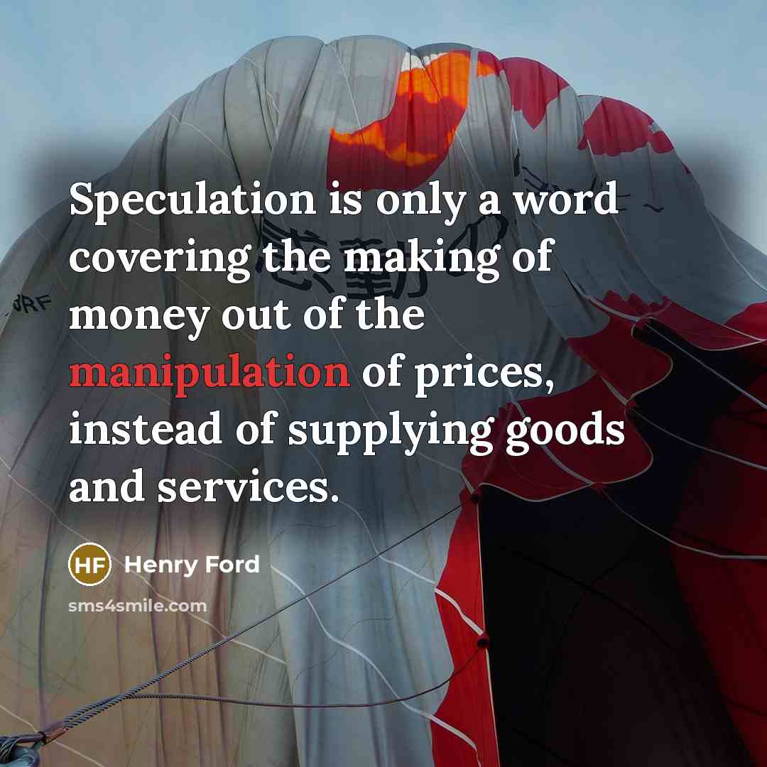 “Speculation is only a word covering the making of money…” quote by Henry Ford