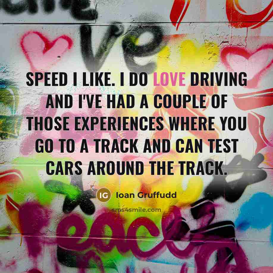 “Speed I like. I do love driving and I've had…” quote by Ioan Gruffudd