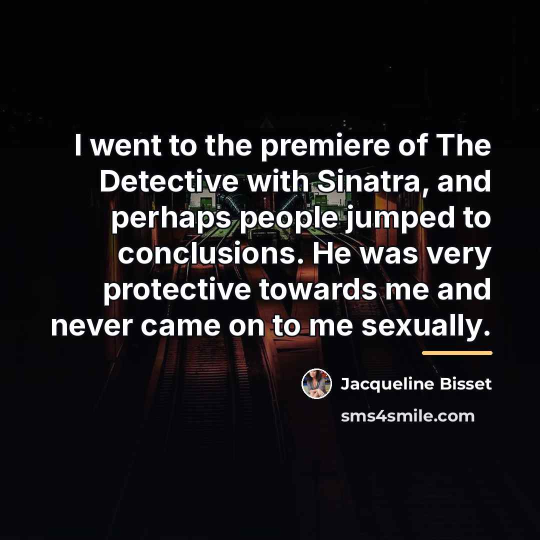 “I went to the premiere of The Detective with Sinatra,…” quote by Jacqueline Bisset
