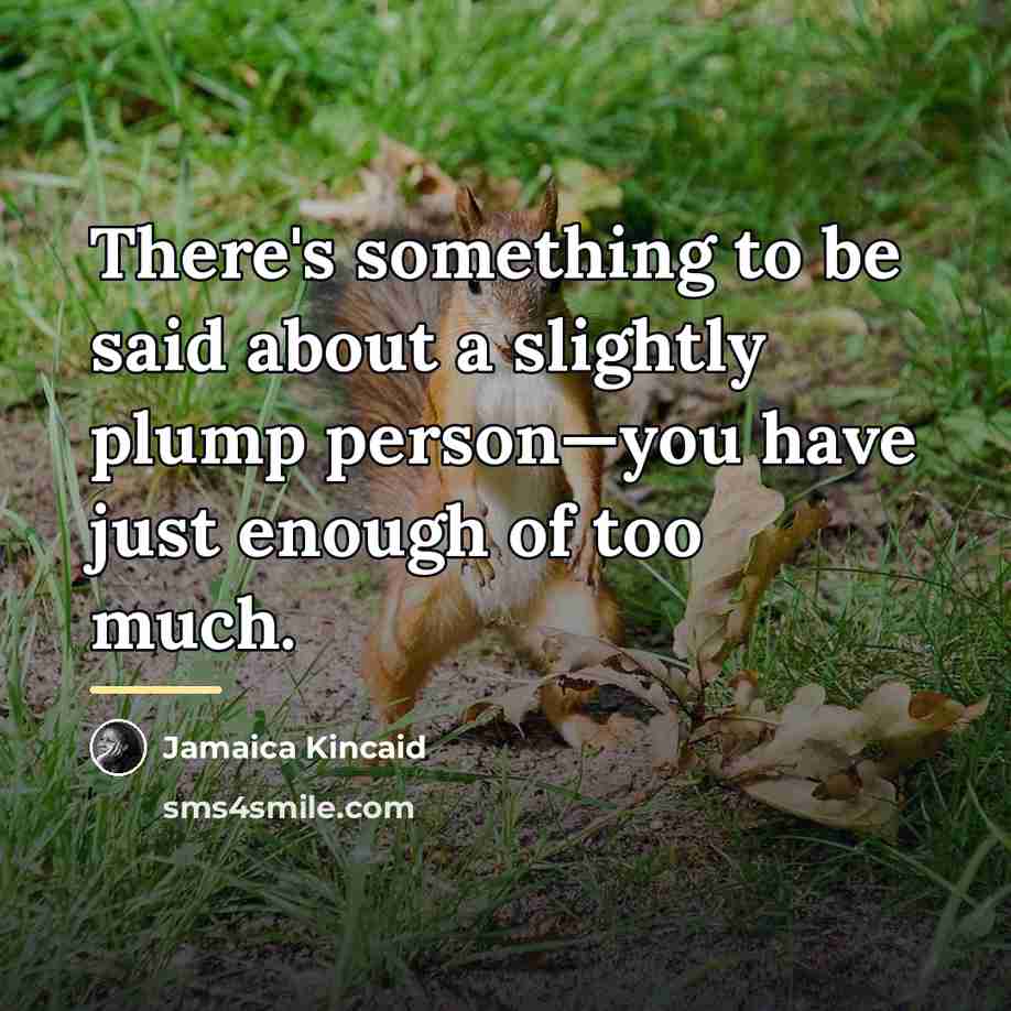 “There's something to be said about a slightly plump person—you…” quote by Jamaica Kincaid