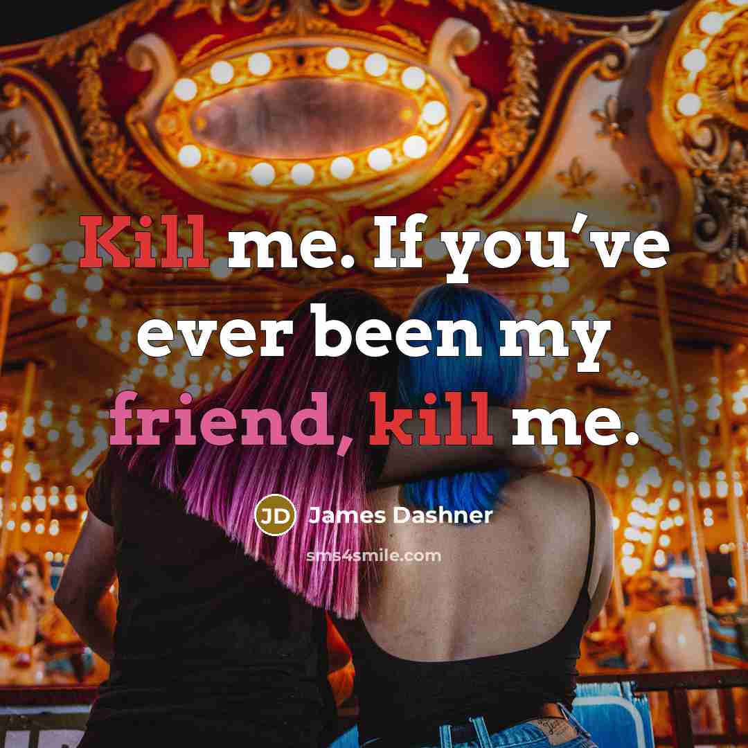 “Kill me. If you’ve ever been my friend, kill me.” quote by James Dashner