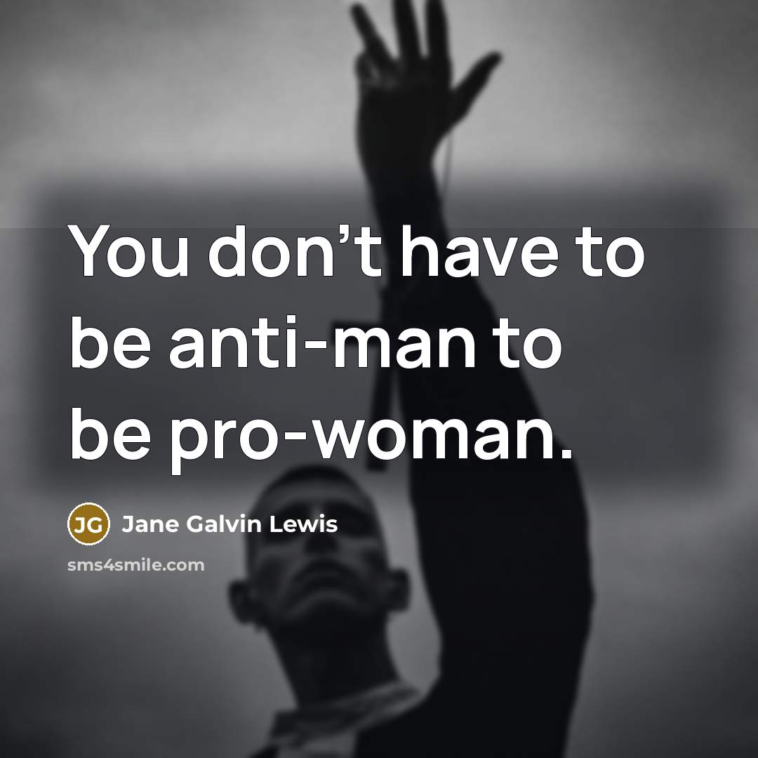 “You don't have to be anti-man to be pro-woman.” quote by Jane Galvin Lewis