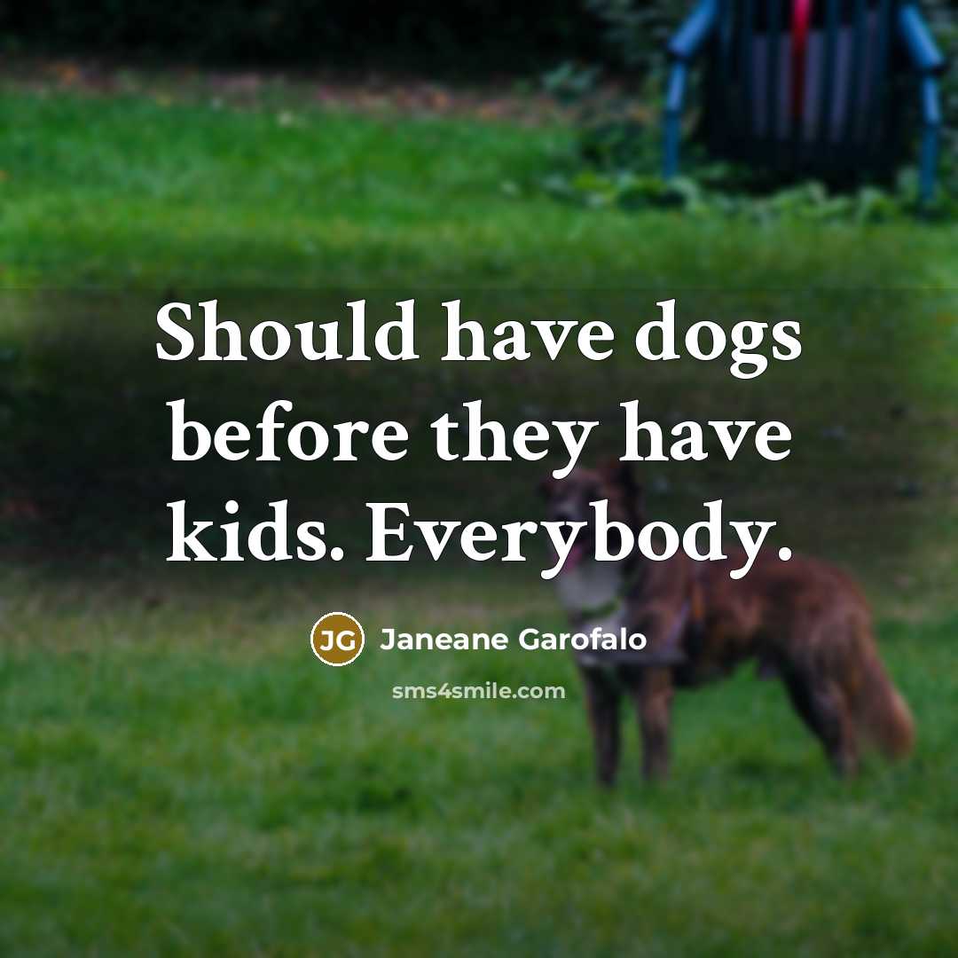 “Should have dogs before they have kids. Everybody.…” quote by Janeane Garofalo