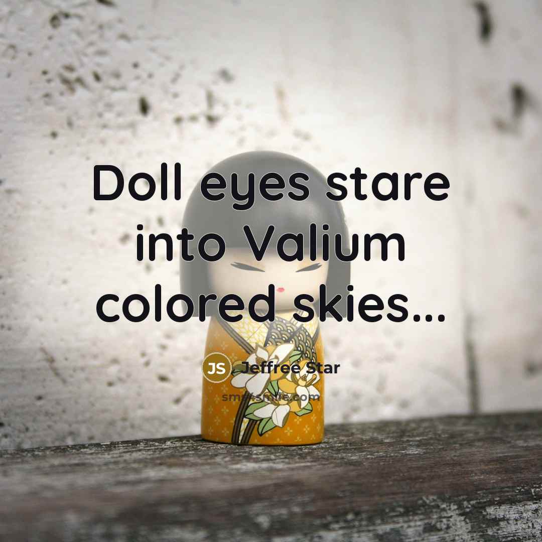 “Doll eyes stare into Valium colored skies...…” quote by Jeffree Star