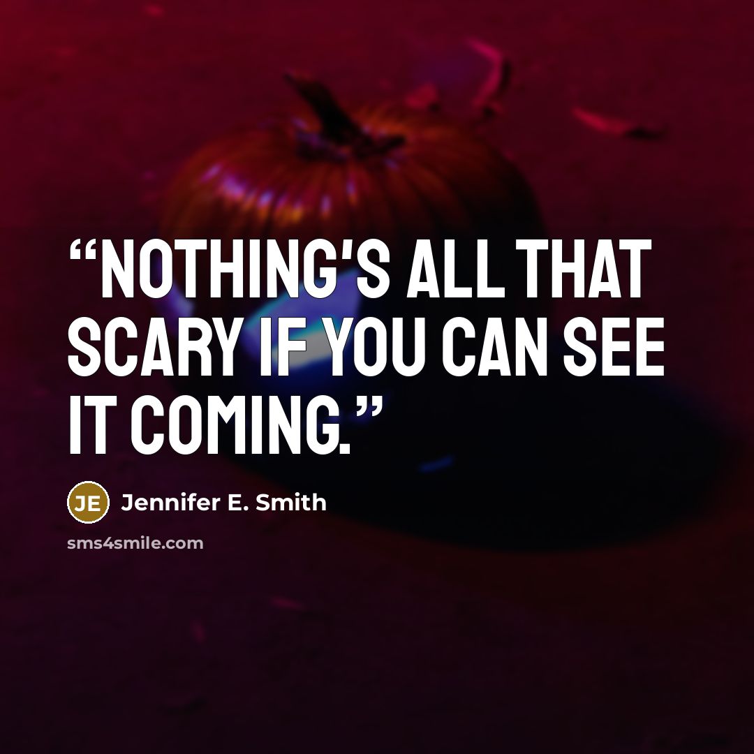 “Nothing's all that scary if you can see it coming.” quote by Jennifer E. Smith