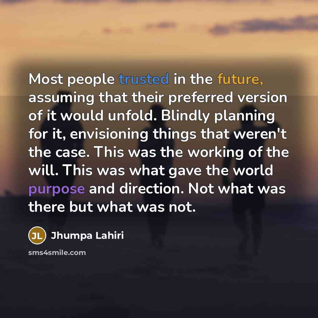 “Most people trusted in the future, assuming that their preferred…” quote by Jhumpa Lahiri