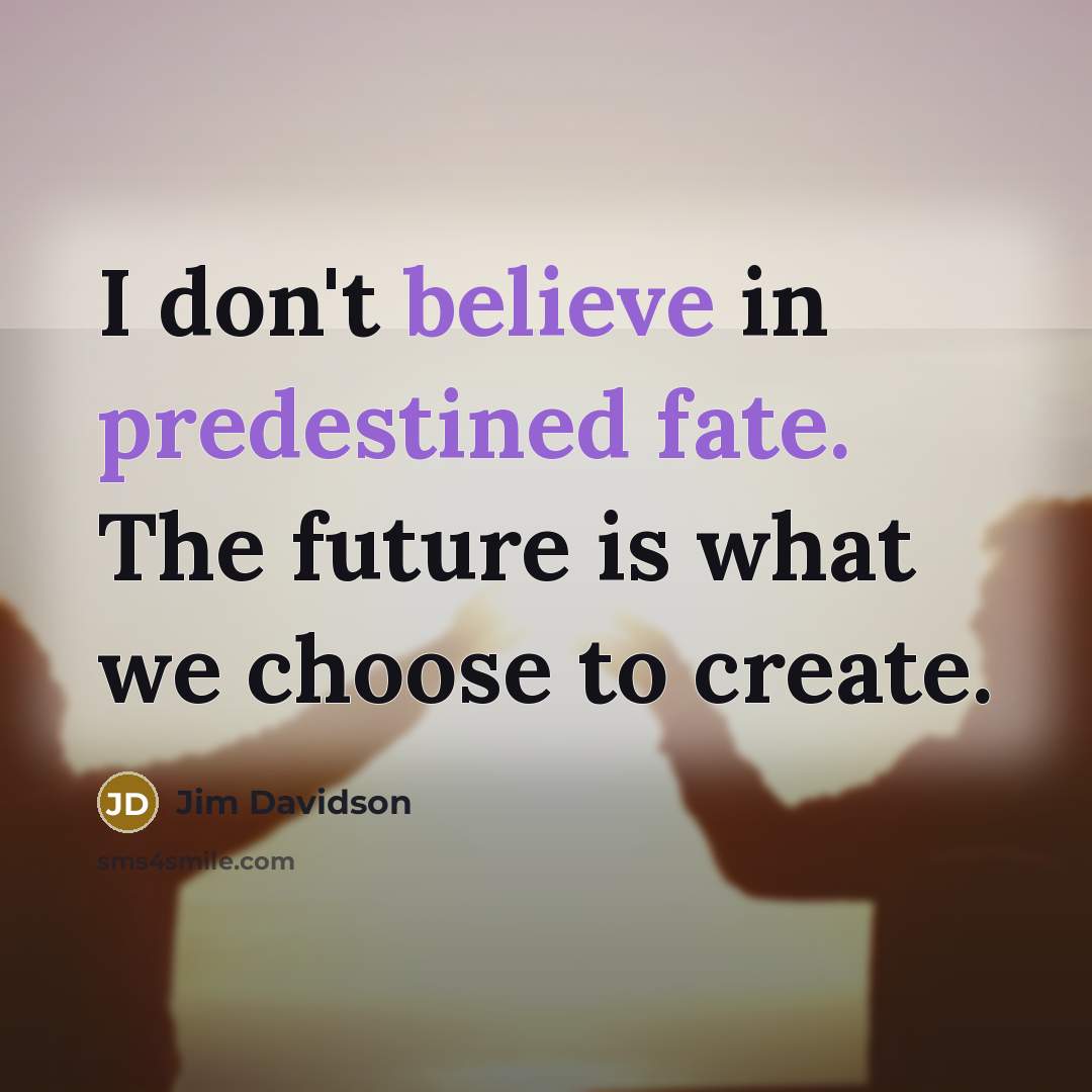 “I don't believe in predestined fate. The future is what…” quote by Jim Davidson