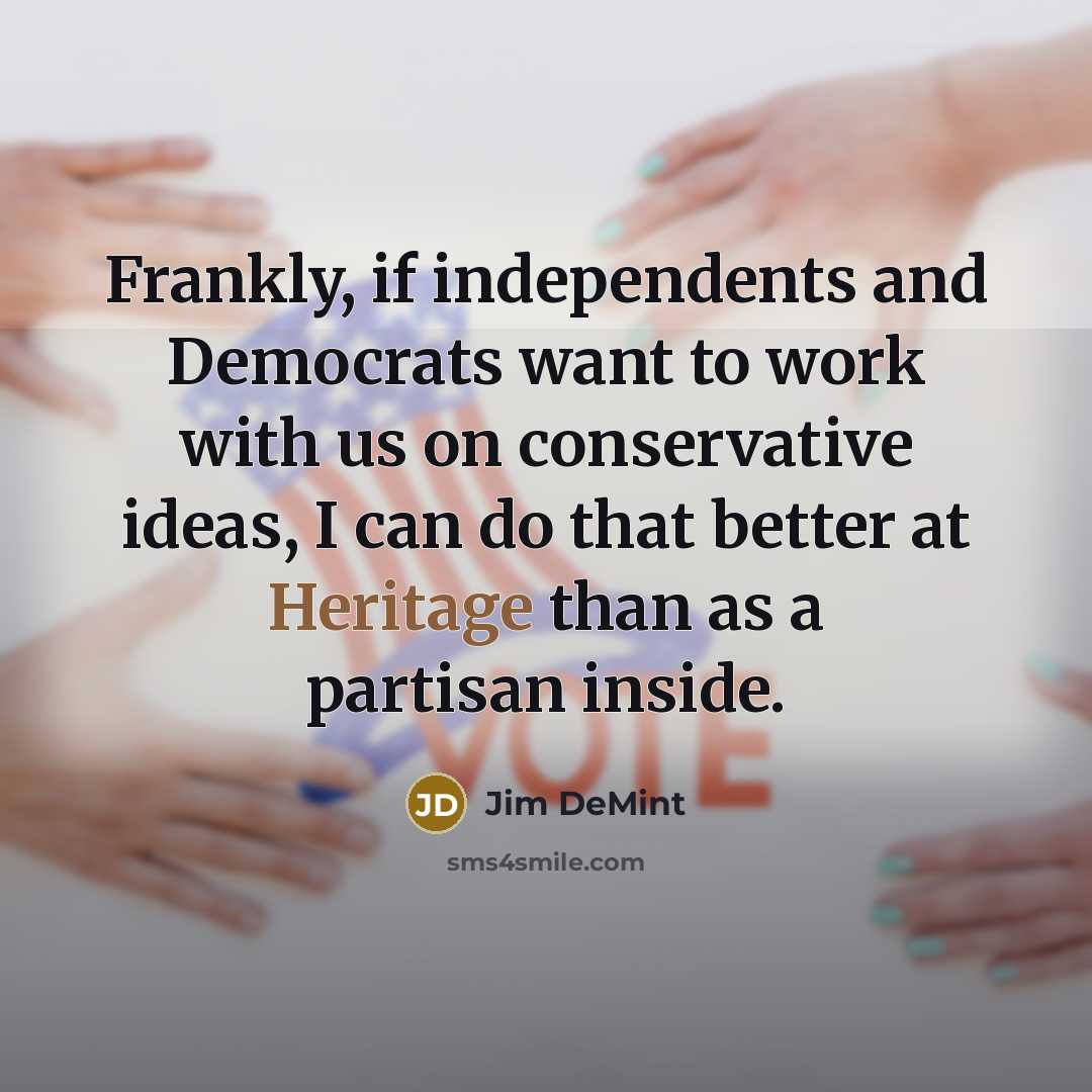 “Frankly, if independents and Democrats want to work with us…” quote by Jim DeMint