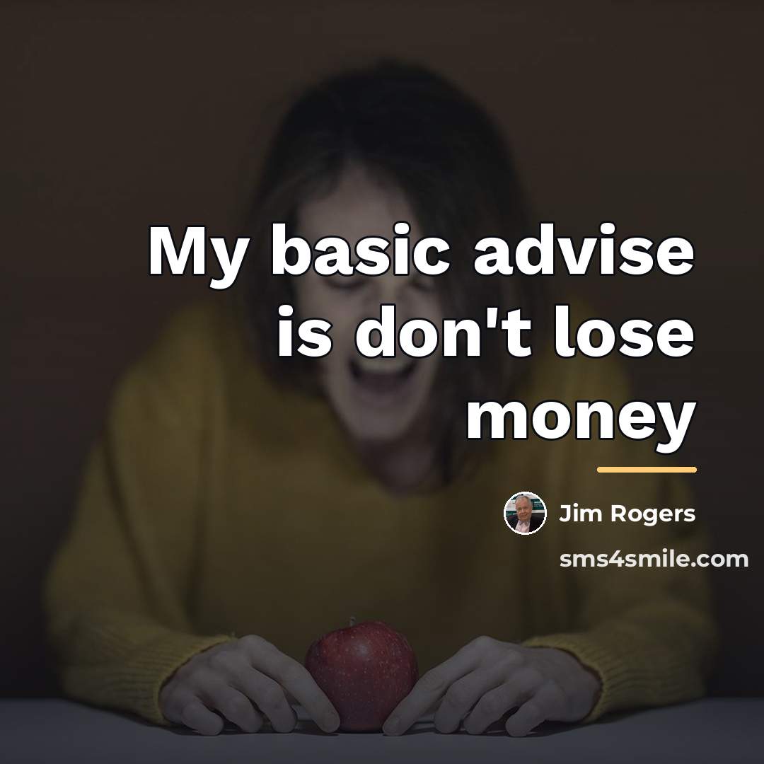 “My basic advise is don't lose money…” quote by Jim Rogers
