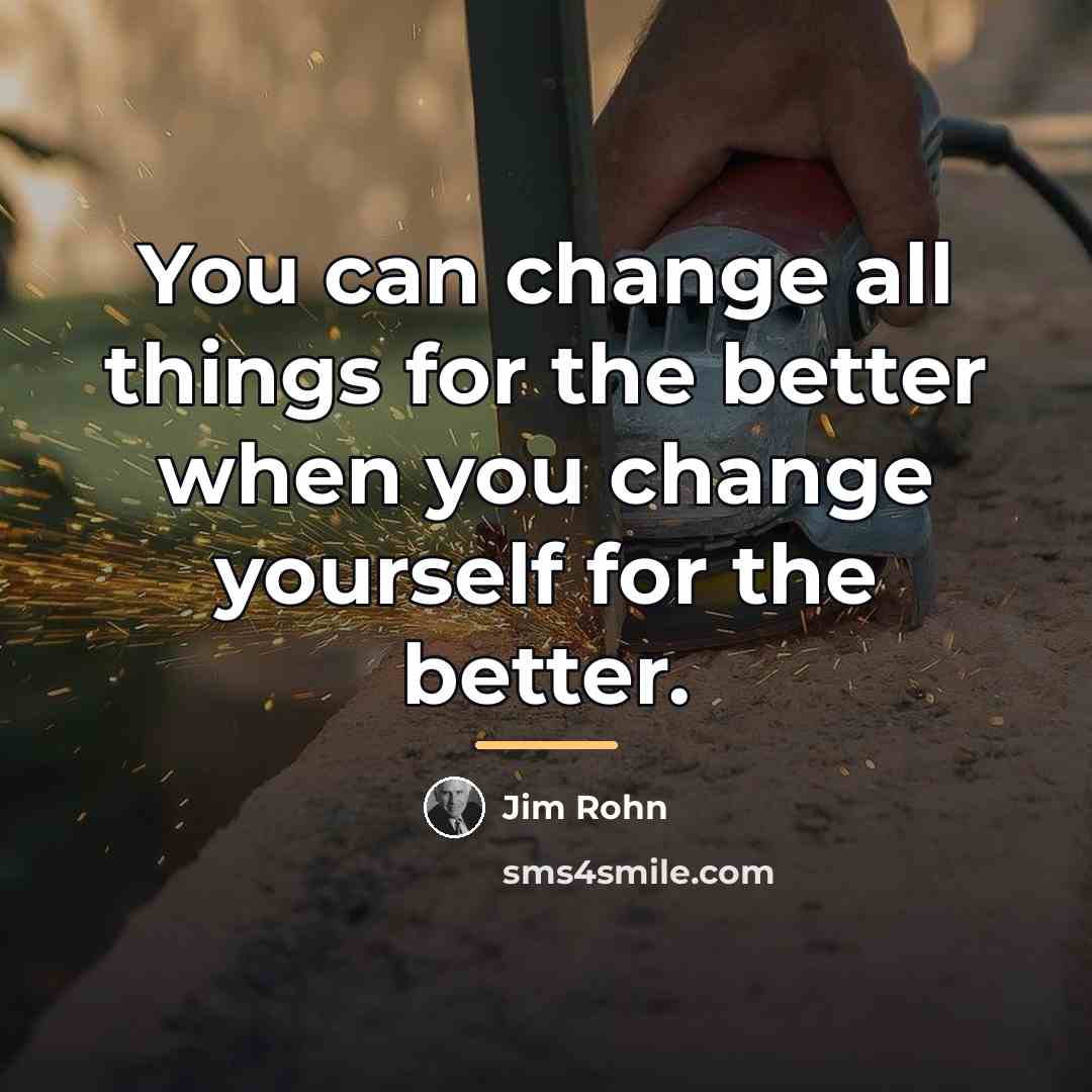 “You can change all things for the better when you…” quote by Jim Rohn