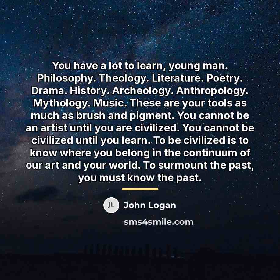 “You have a lot to learn, young man. Philosophy. Theology.…” quote by John Logan