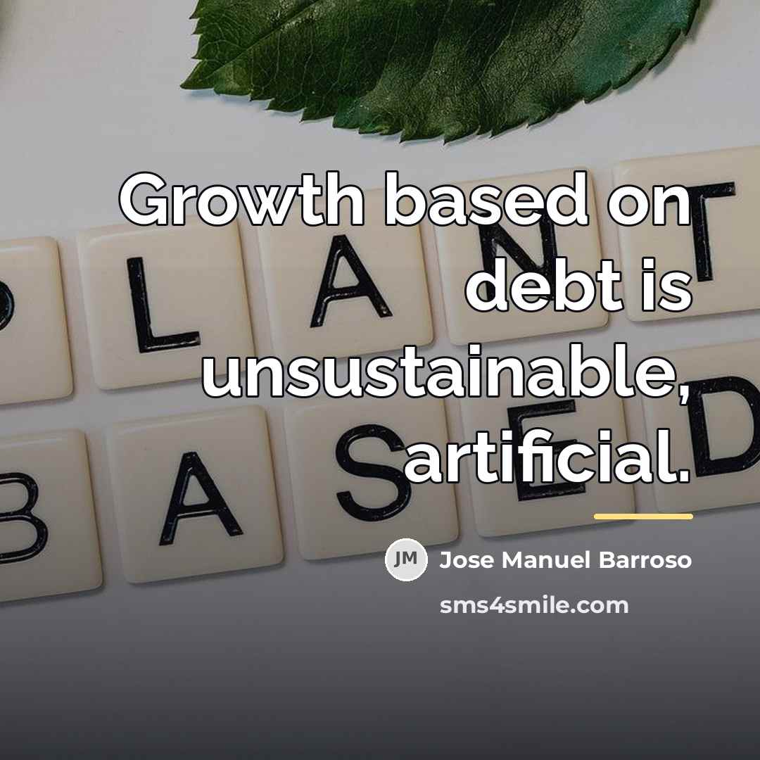 “Growth based on debt is unsustainable, artificial.…” quote by Jose Manuel Barroso