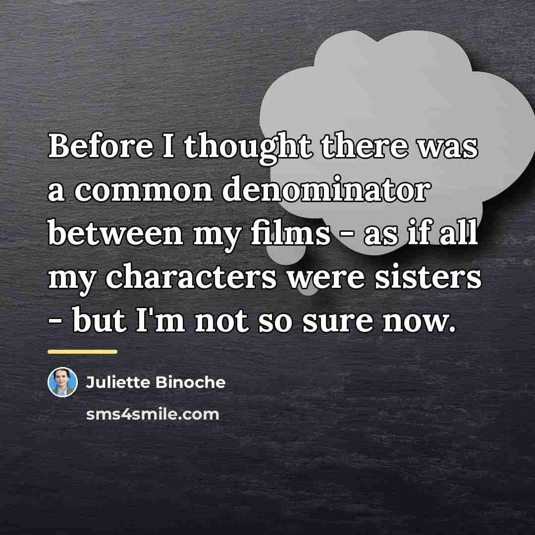 “Before I thought there was a common denominator between my…” quote by Juliette Binoche