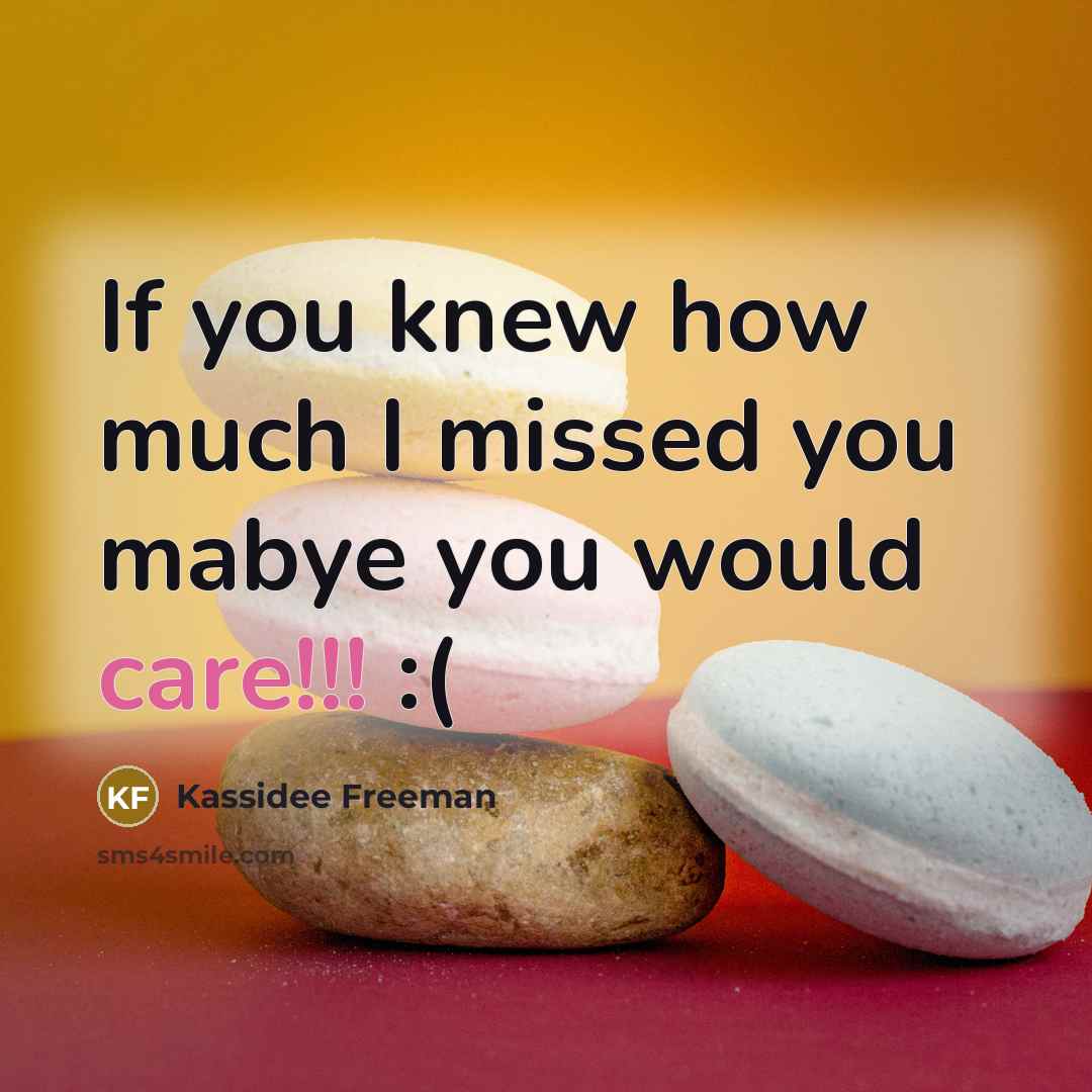“If you knew how much I missed you mabye you would care!!! :(” quote by Kassidee Freeman
