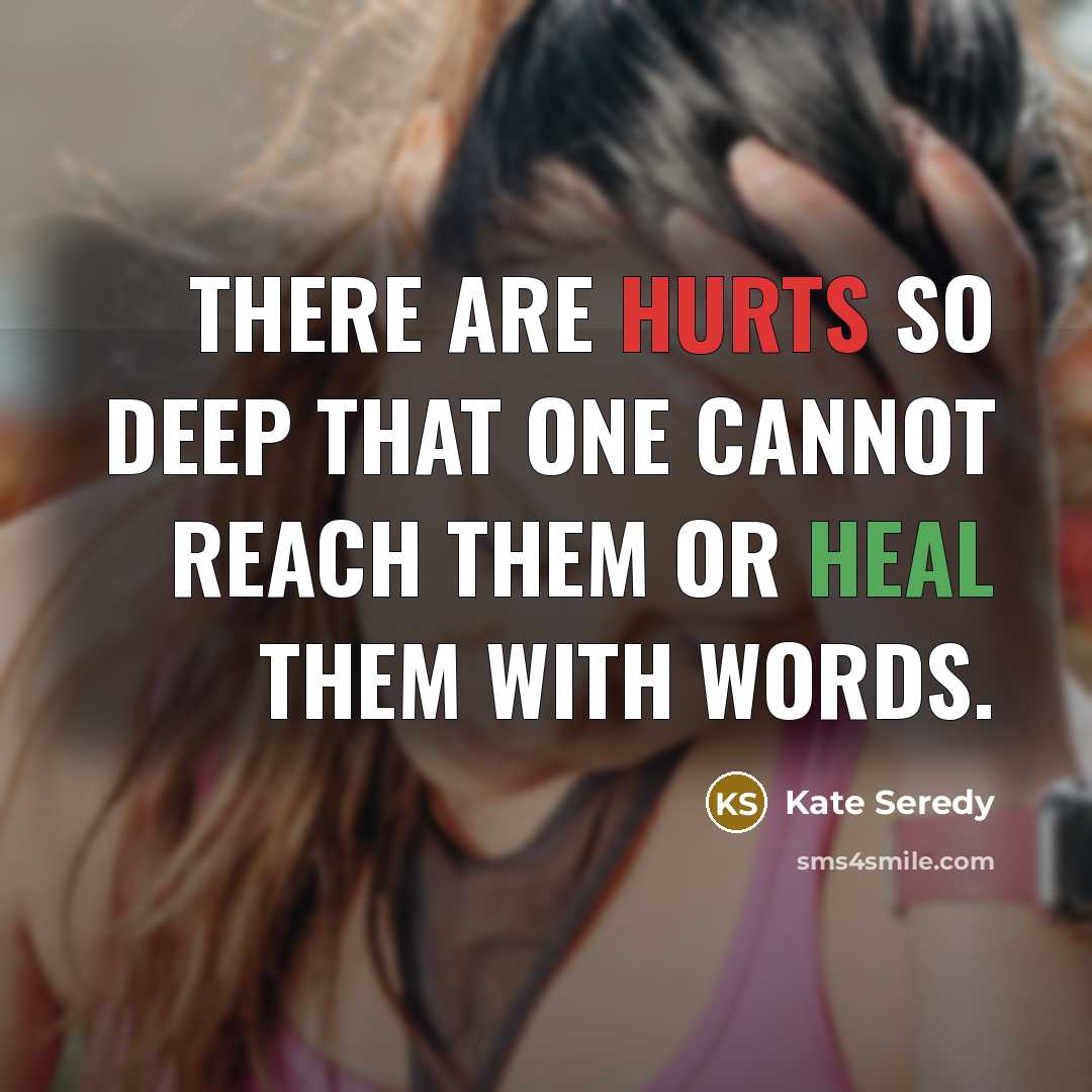 “There are hurts so deep that one cannot reach them or heal them with words.” quote by Kate Seredy