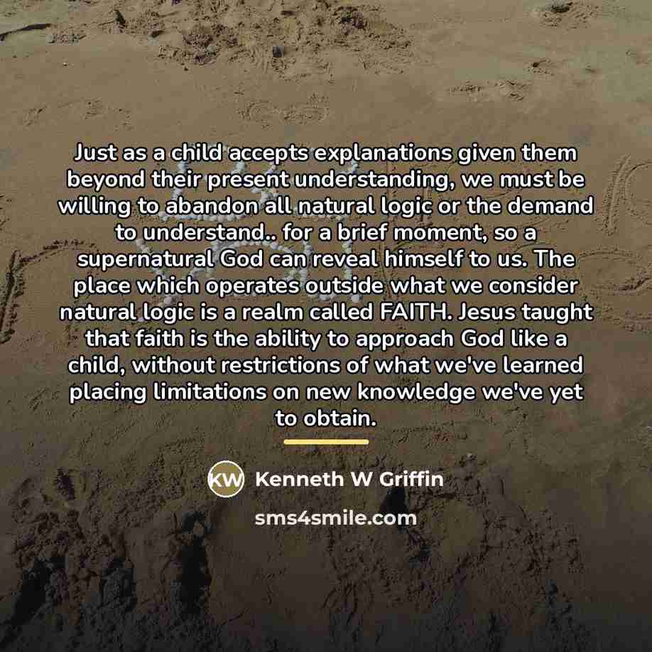 “Just as a child accepts explanations given them beyond their…” quote by Kenneth W Griffin