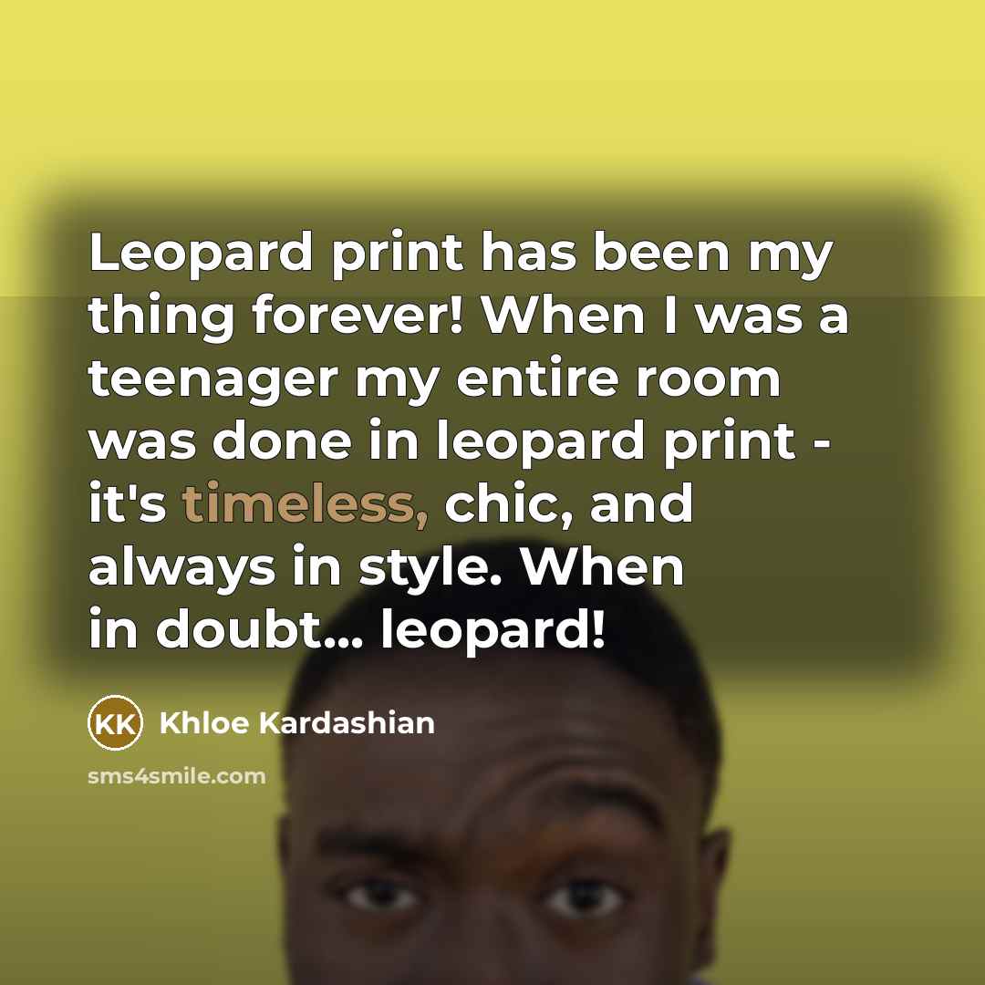 “Leopard print has been my thing forever! When I was…” quote by Khloe Kardashian