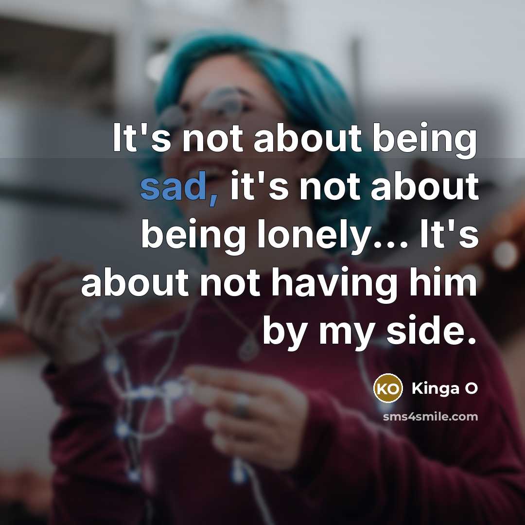 “It's not about being sad, it's not about being lonely...…” quote by Kinga O