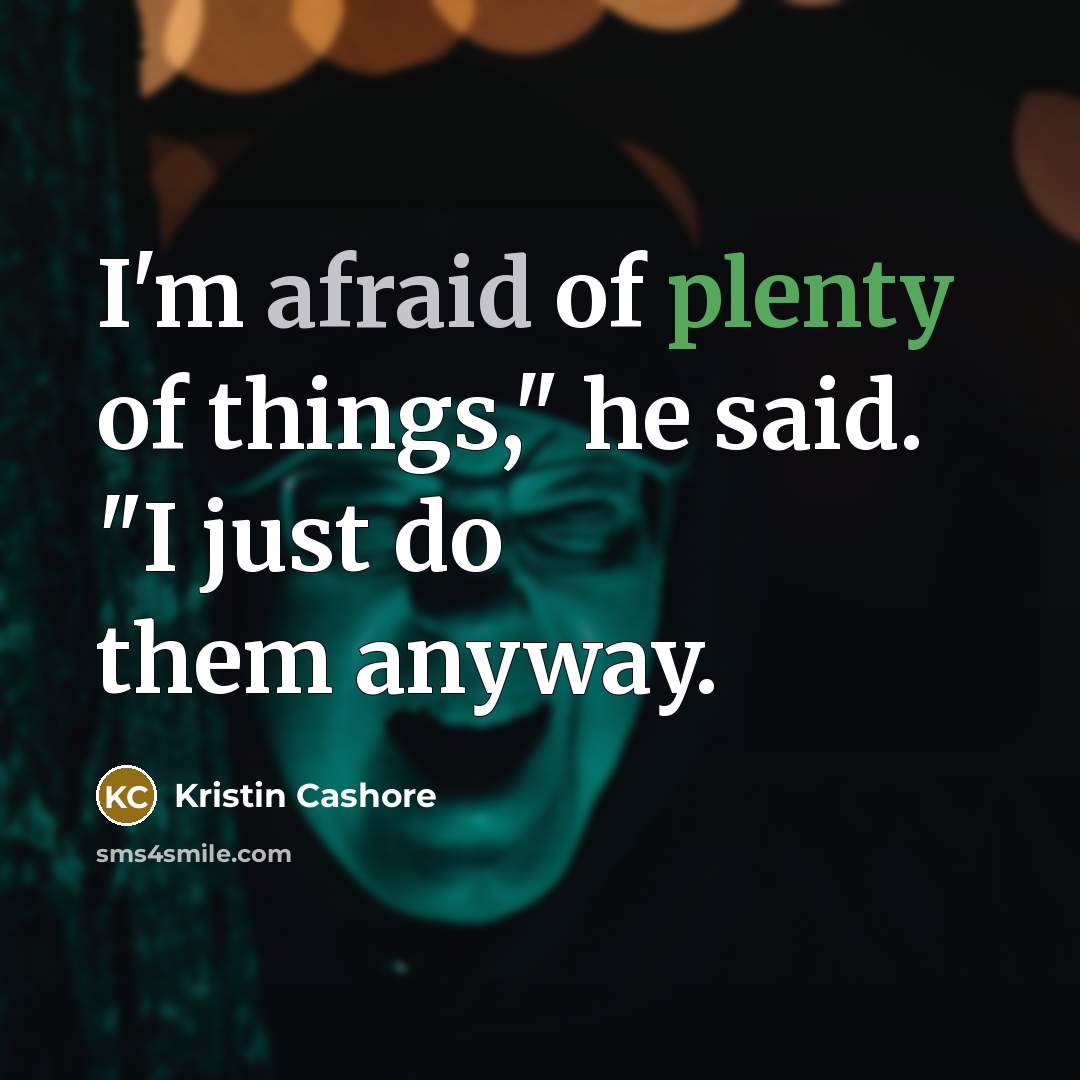 “I'm afraid of plenty of things," he said. "I just…” quote by Kristin Cashore