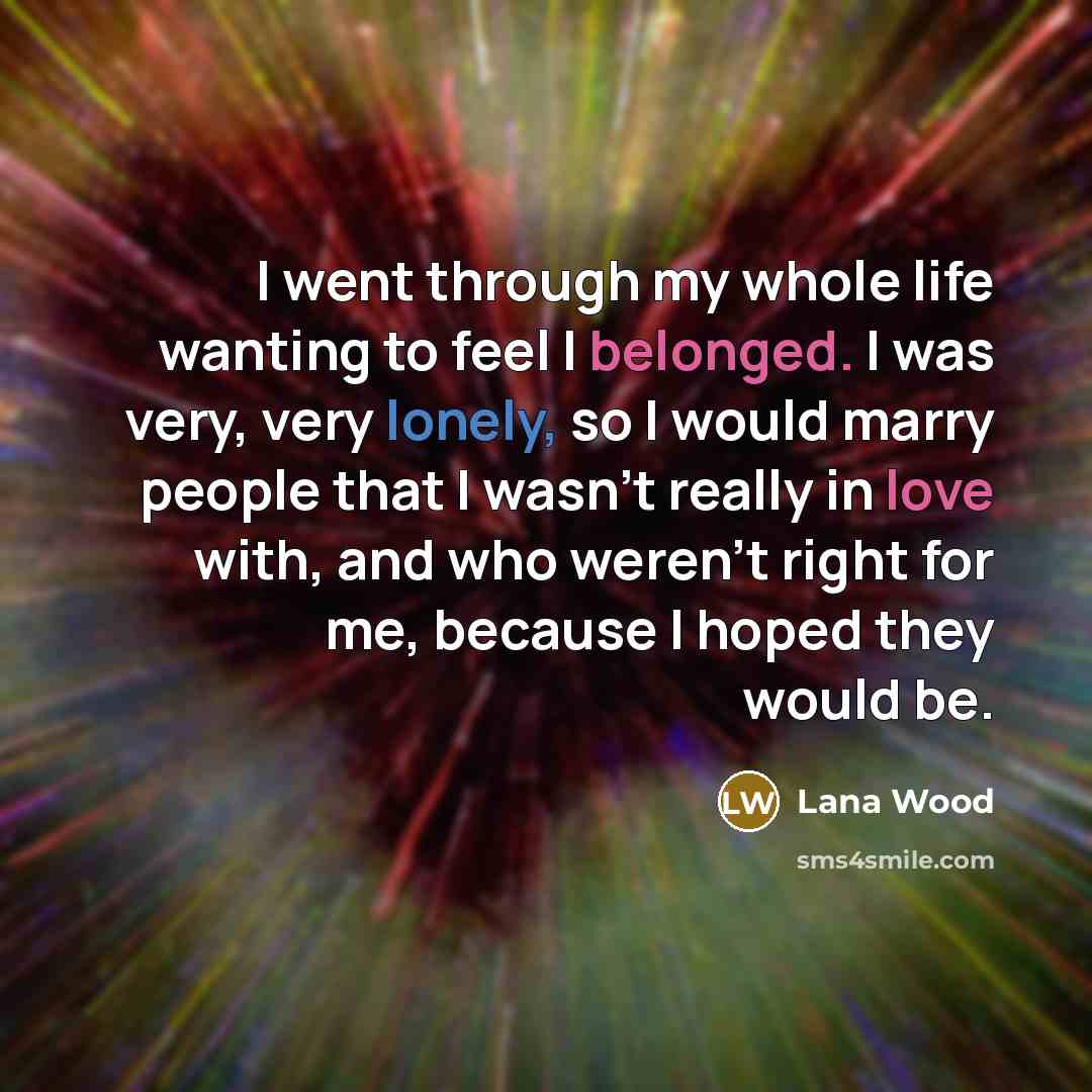 “I went through my whole life wanting to feel I…” quote by Lana Wood