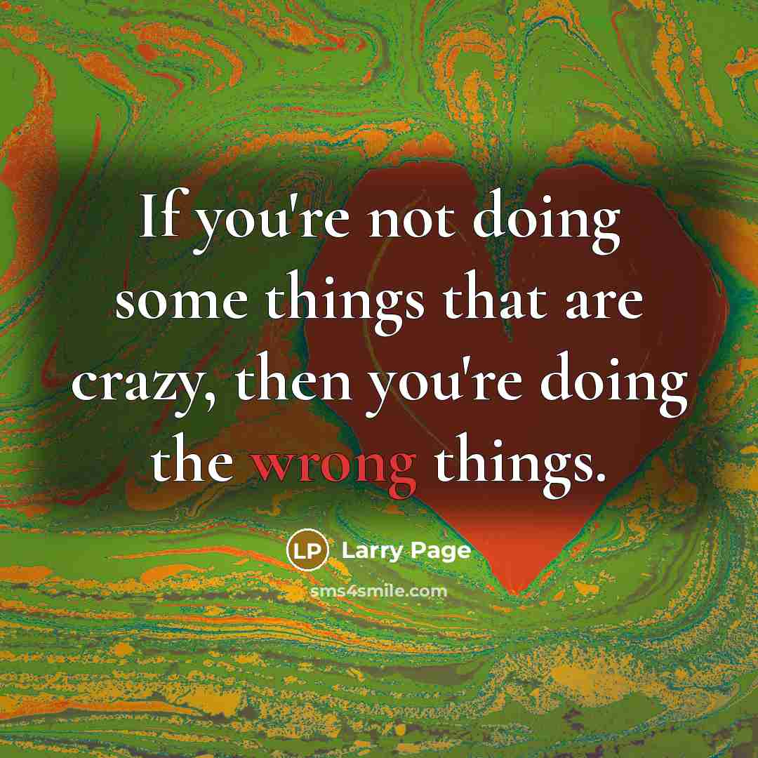 “If you're not doing some things that are crazy, then…” quote by Larry Page