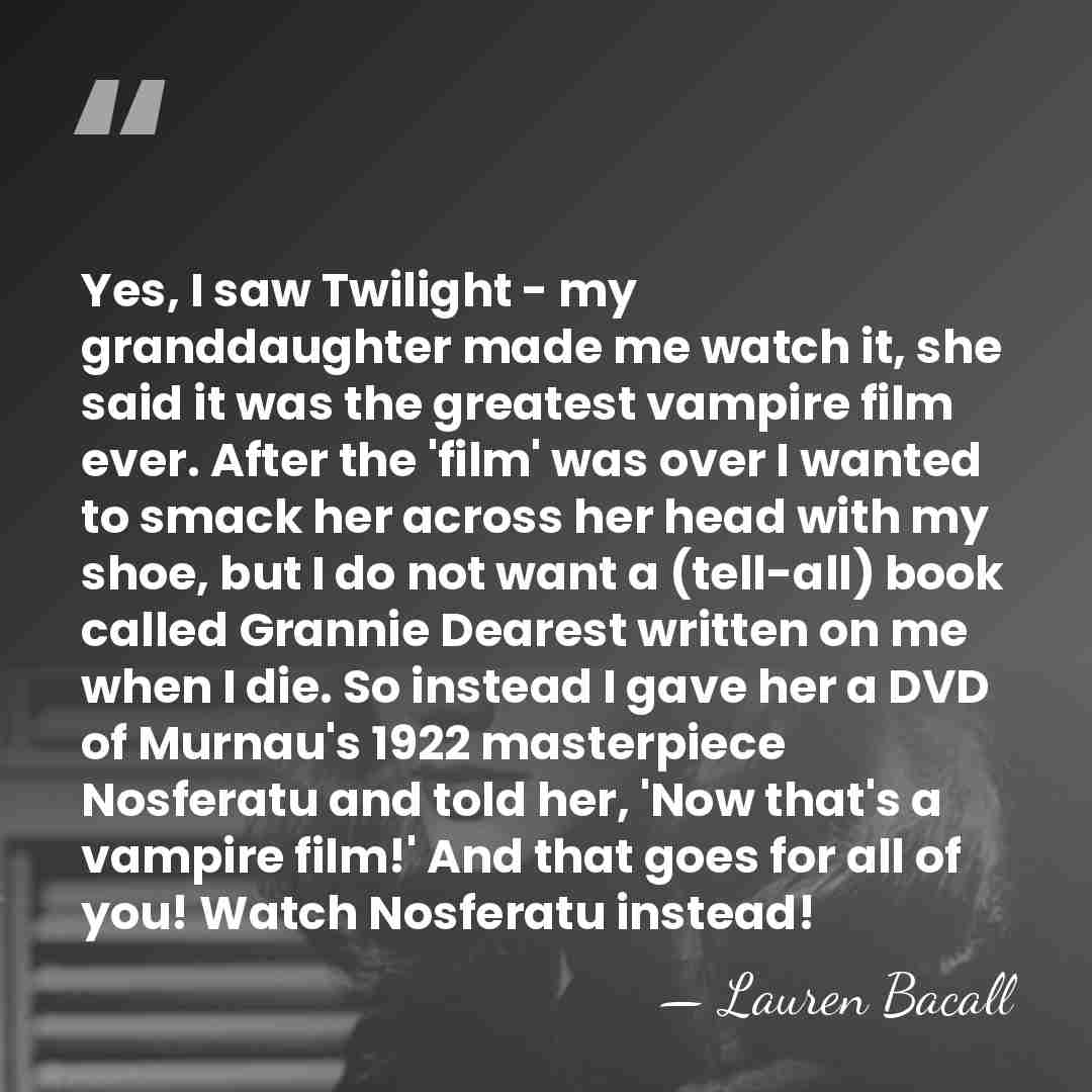 Yes, I saw Twilight - my granddaughter made me watch it, she&hellip; - Lauren Bacall