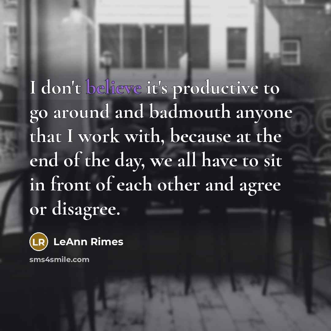 “I don't believe it's productive to go around and badmouth…” quote by LeAnn Rimes
