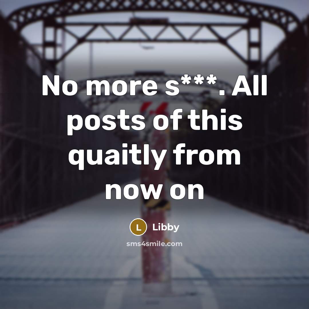“No more s***. All posts of this quaitly from now on” quote by Libby