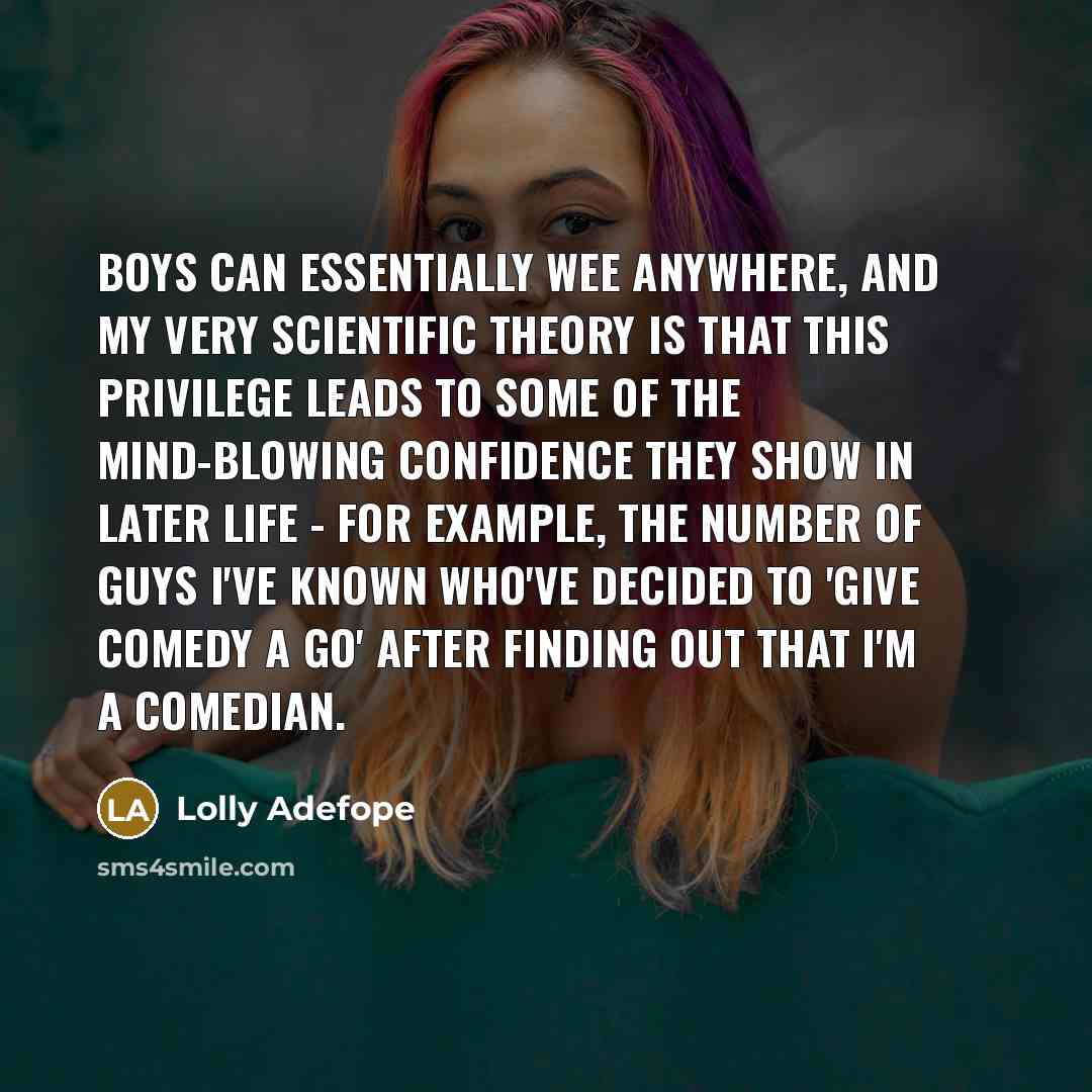 “Boys can essentially wee anywhere, and my very scientific theory…” quote by Lolly Adefope