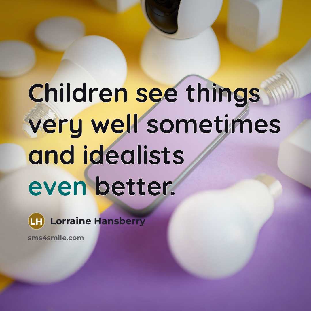 “Children see things very well sometimes and idealists even better.…” quote by Lorraine Hansberry