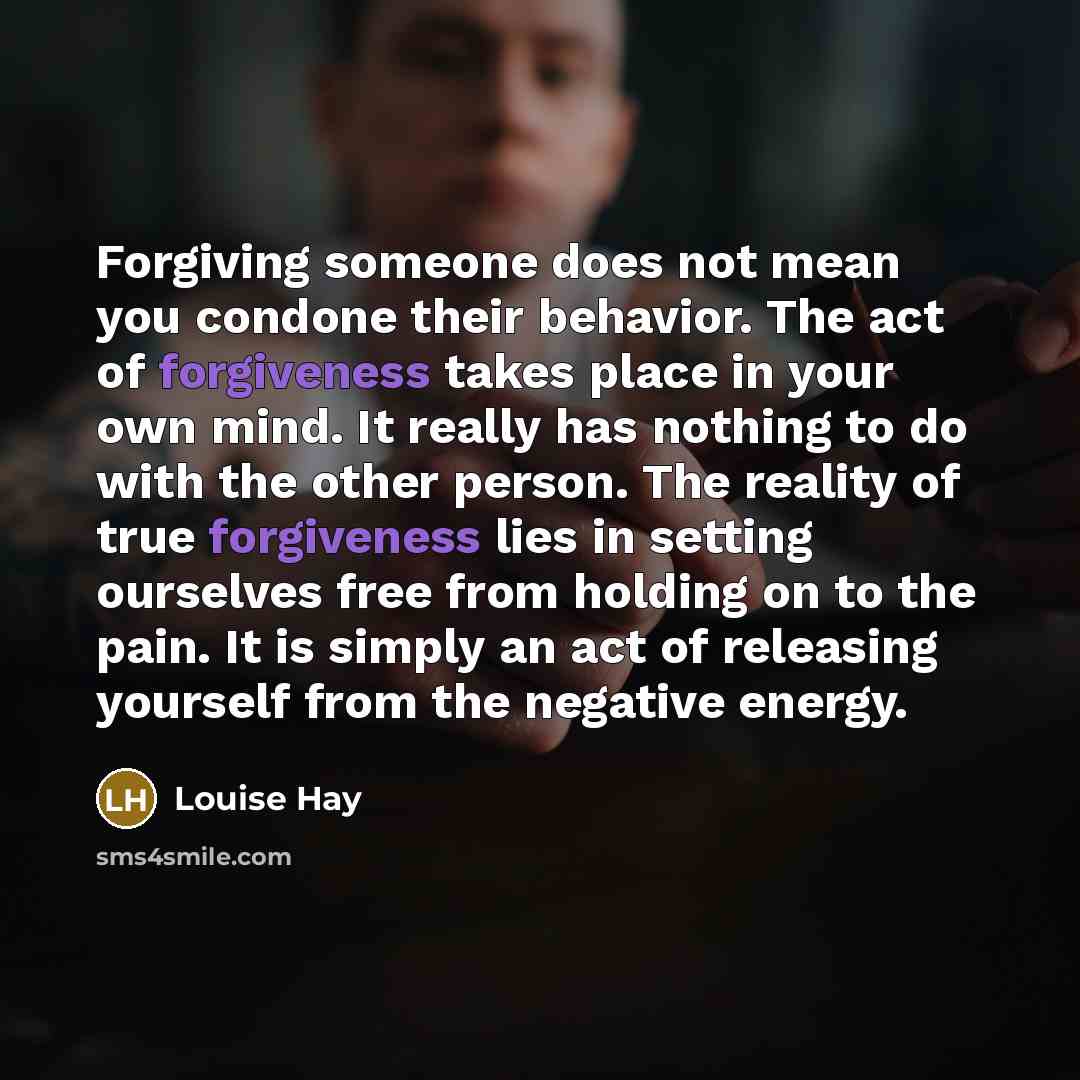 “Forgiving someone does not mean you condone their behavior. The…” quote by Louise Hay