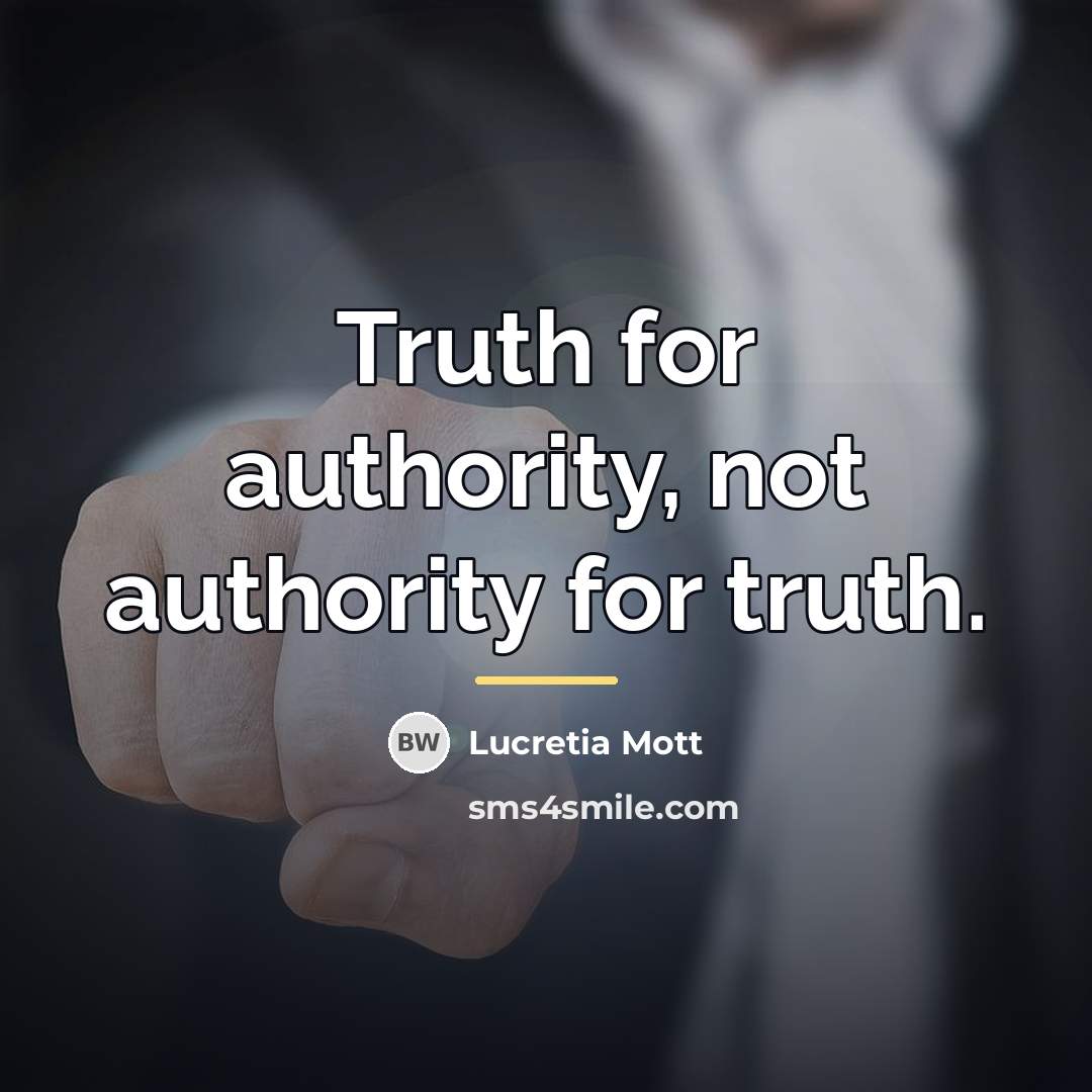 “Truth for authority, not authority for truth.…” quote by Lucretia Mott