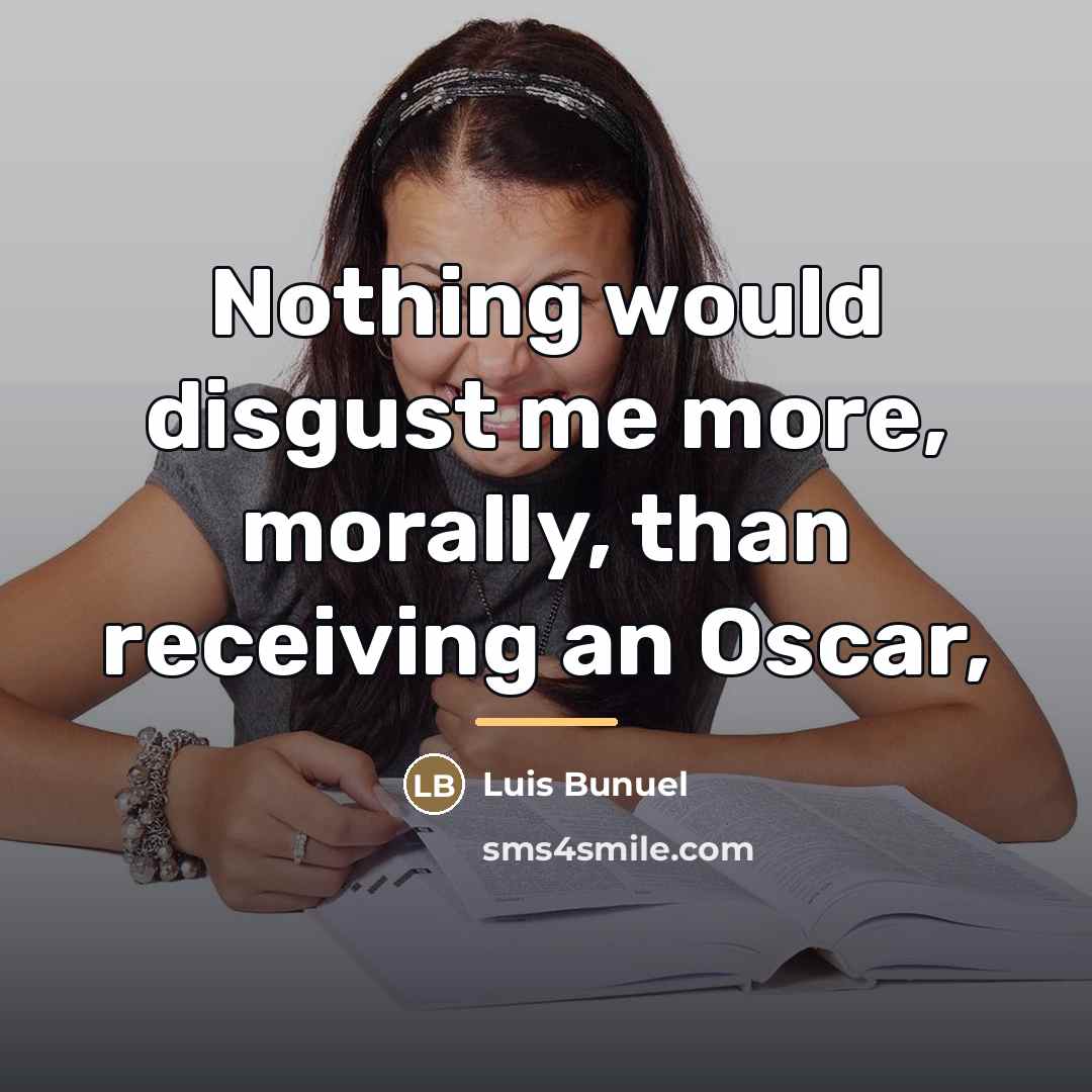 “Nothing would disgust me more, morally, than receiving an Oscar,…” quote by Luis Bunuel