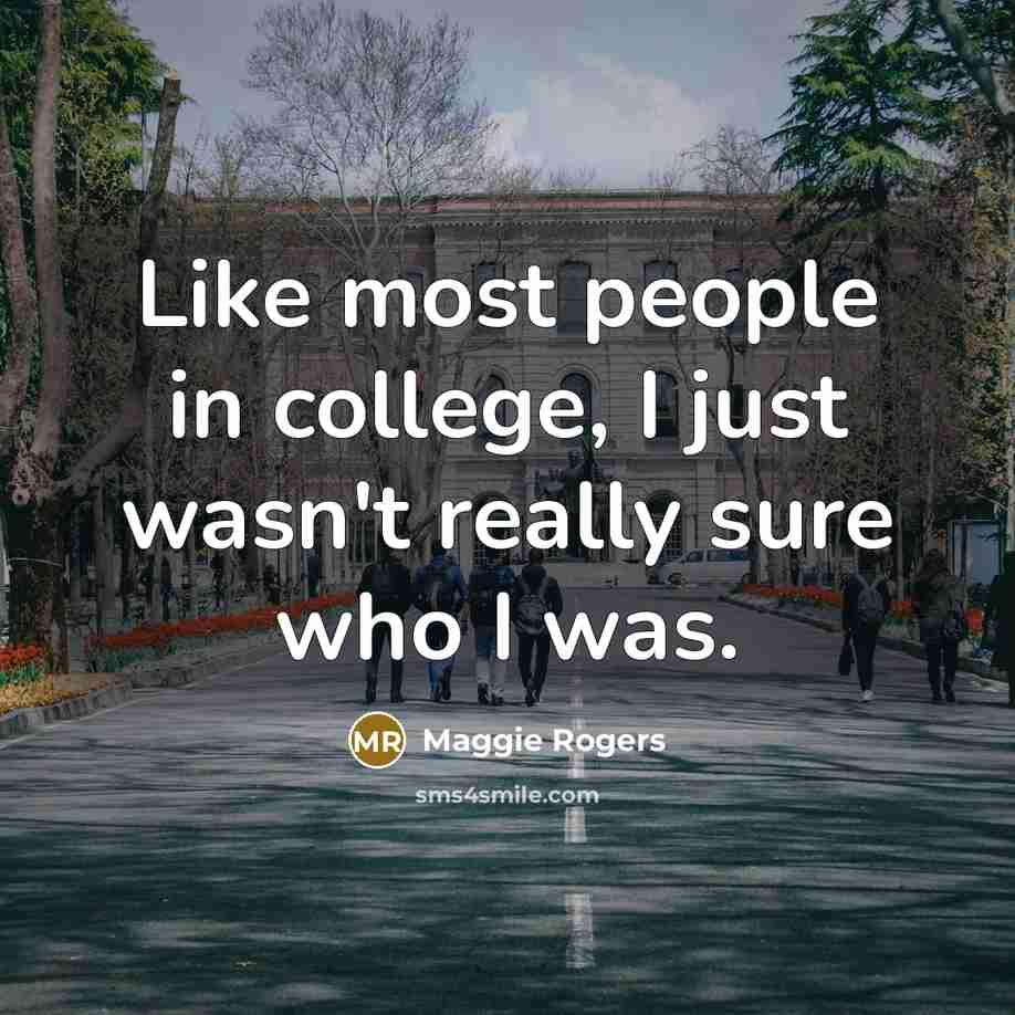“Like most people in college, I just wasn't really sure…” quote by Maggie Rogers