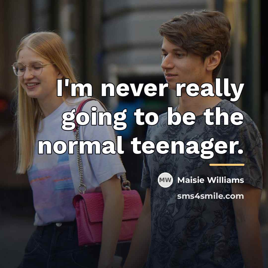 “I'm never really going to be the normal teenager.…” quote by Maisie Williams
