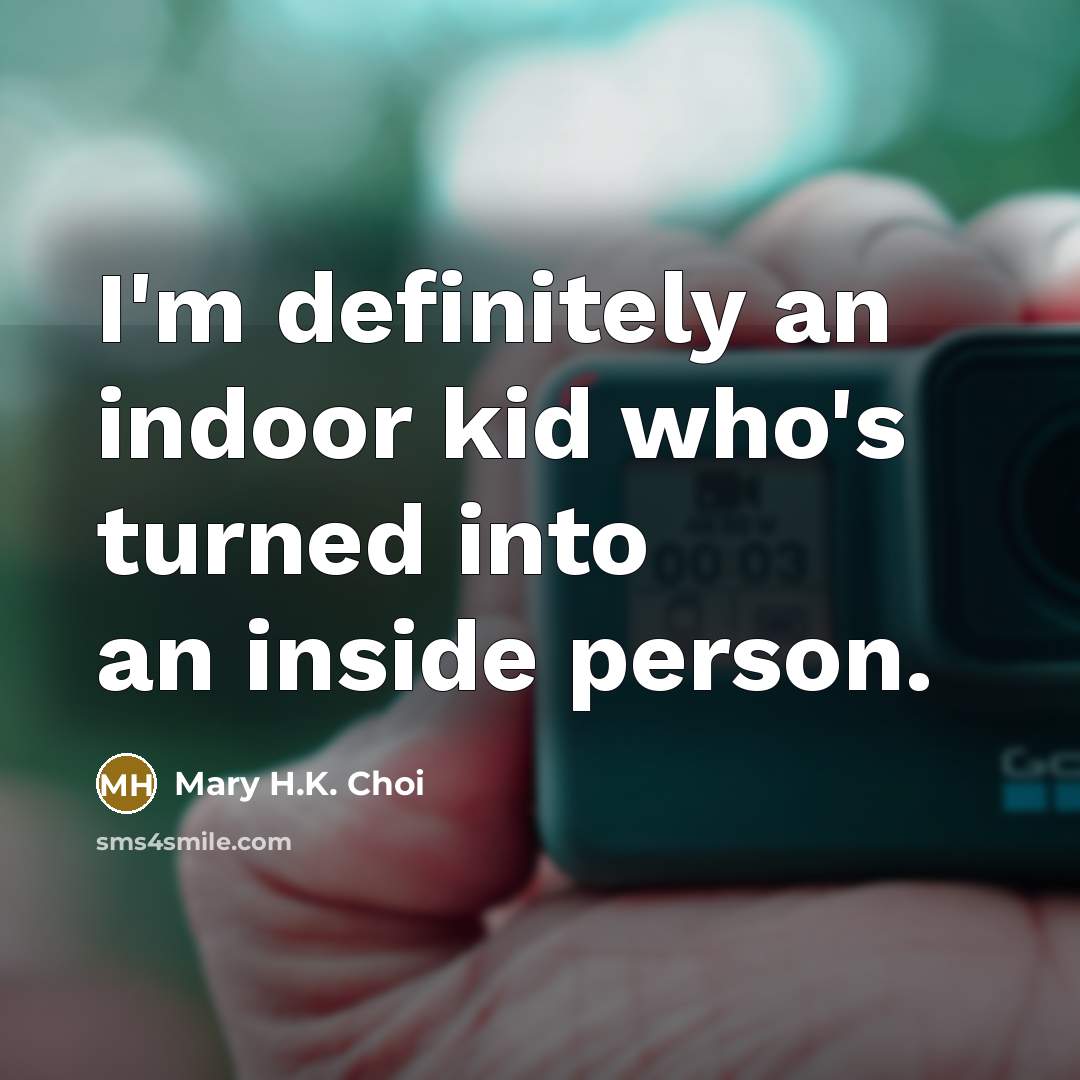 “I'm definitely an indoor kid who's turned into an inside…” quote by Mary H.K. Choi