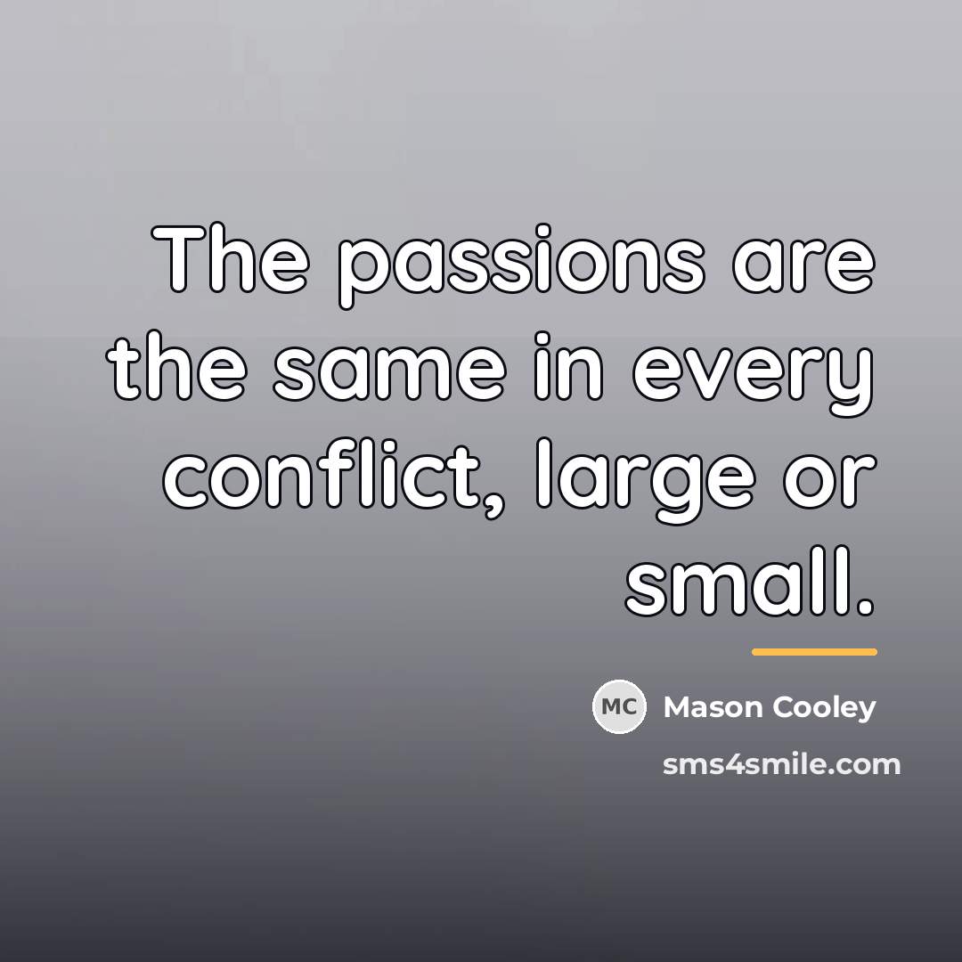 “The passions are the same in every conflict, large or…” quote by Mason Cooley