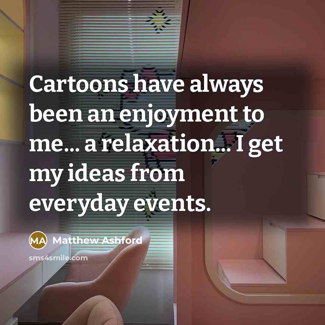 “Cartoons have always been an enjoyment to me... a relaxation...…” quote by Matthew Ashford
