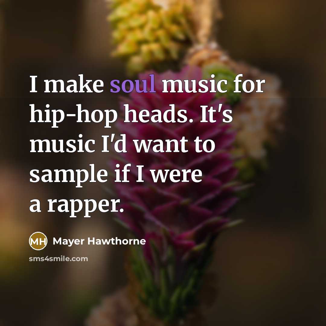 “I make soul music for hip-hop heads. It's music I'd…” quote by Mayer Hawthorne