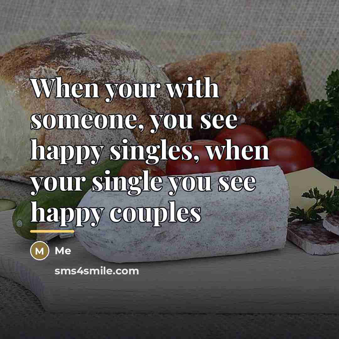 “When your with someone, you see happy singles, when your…” quote by Me