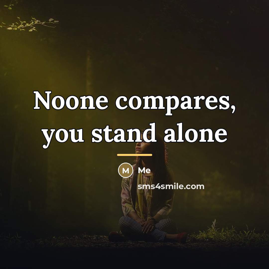 “Noone compares, you stand alone…” quote by Me