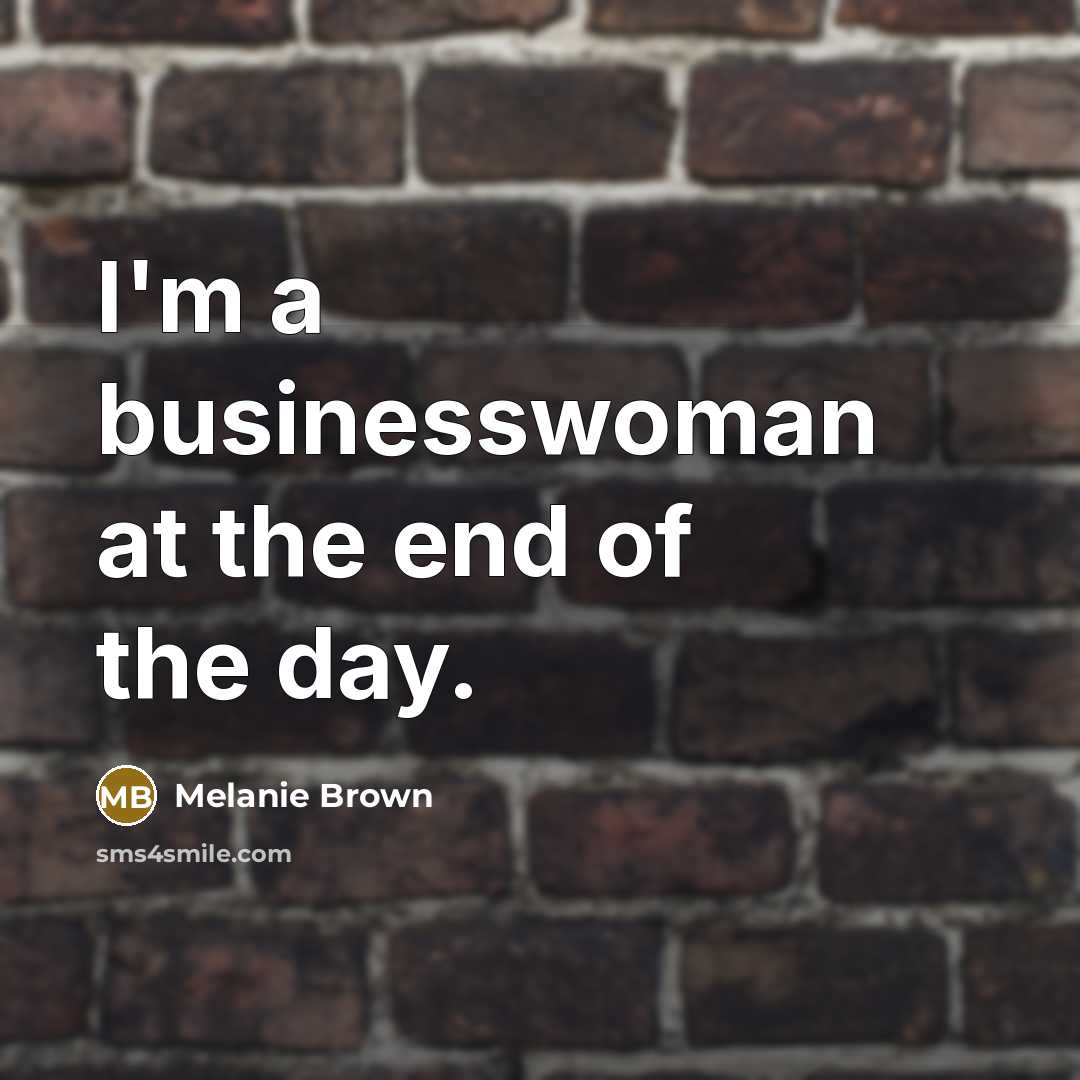“I'm a businesswoman at the end of the day.…” quote by Melanie Brown