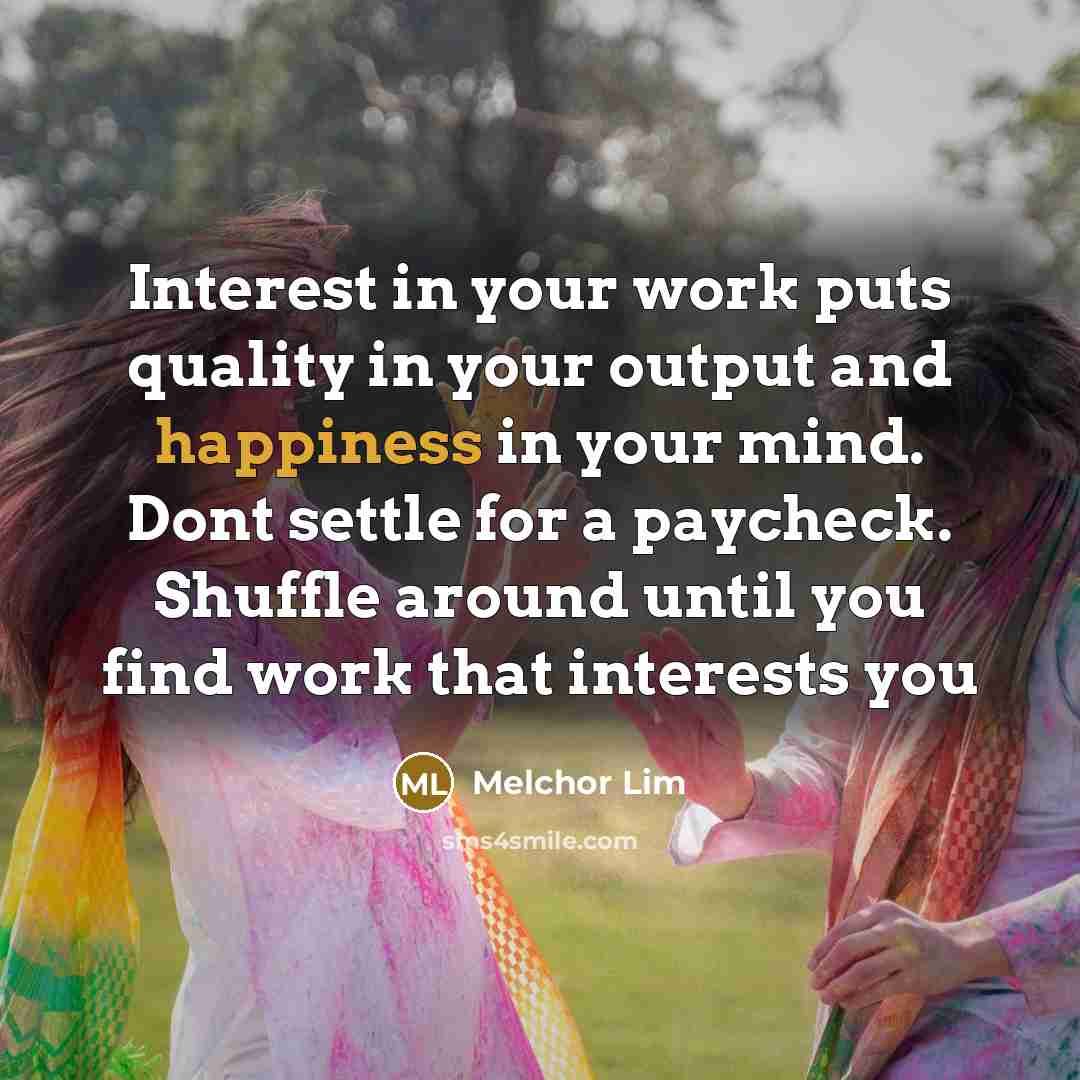 “Interest in your work puts quality in your output and…” quote by Melchor Lim