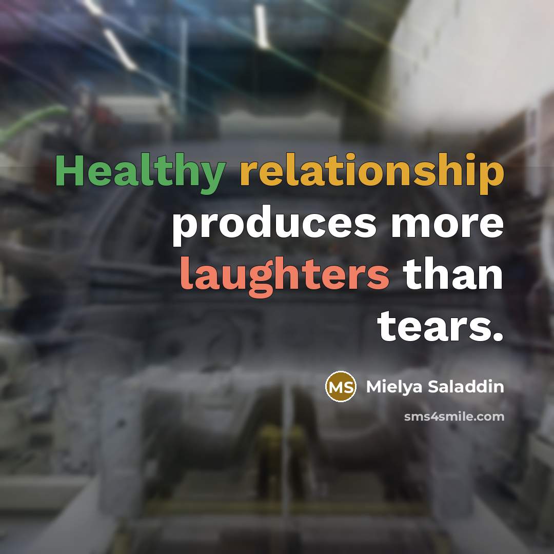 “Healthy relationship produces more laughters than tears.” quote by Mielya Saladdin