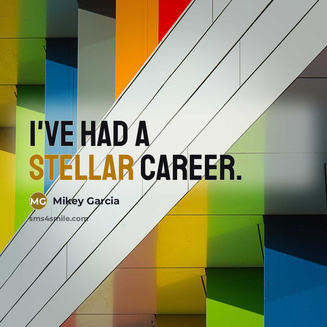 “I've had a stellar career.…” quote by Mikey Garcia